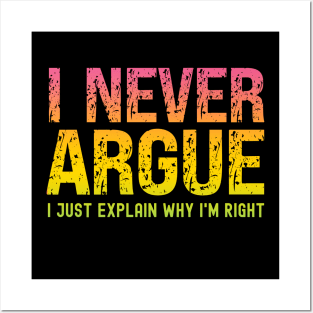 I Never Argue, I Just Explain Why I'm Right Posters and Art